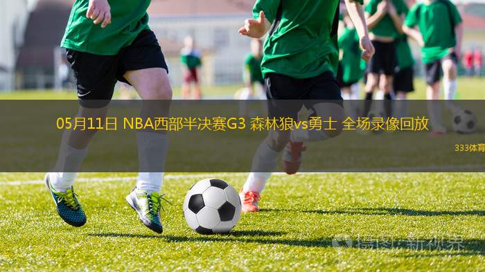 05月11日 NBA西部半决赛G3 森林狼vs勇士 全场录像回放